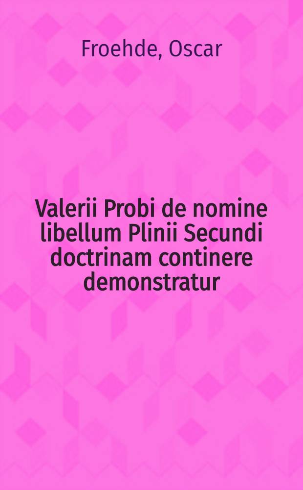 [Valerii Probi de nomine libellum Plinii Secundi doctrinam continere demonstratur