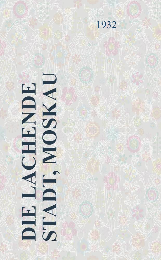 ... Die lachende Stadt, [Moskau]