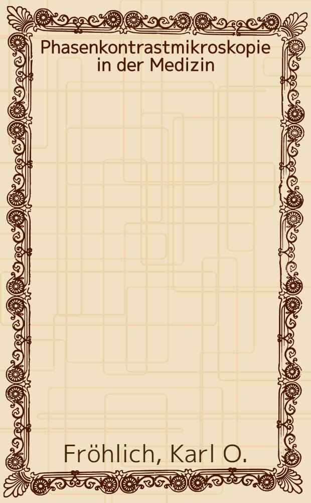 Phasenkontrastmikroskopie in der Medizin : ... Abbild. nach Originalaufnahmen des Verf. ...