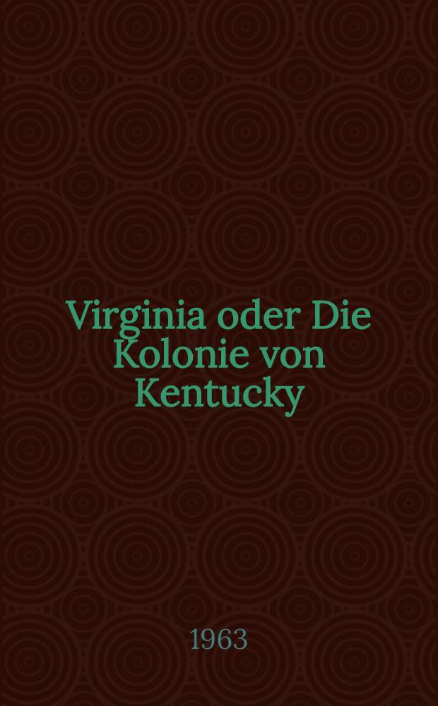 Virginia oder Die Kolonie von Kentucky : Mehr Wahrheit als Dichtung : Roman