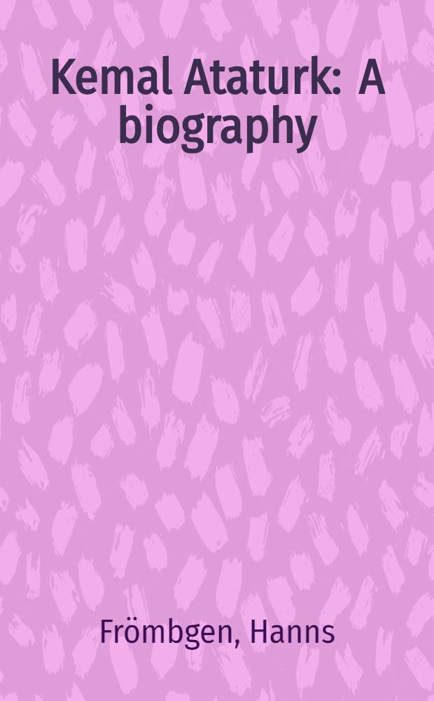 Kemal Ataturk : A biography