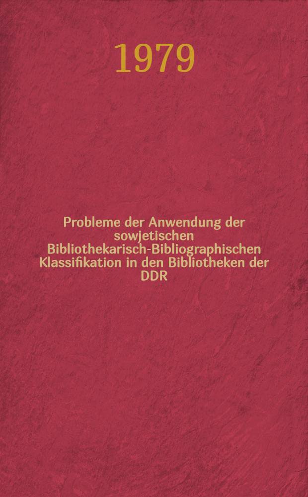 Probleme der Anwendung der sowjetischen Bibliothekarisch-Bibliographischen Klassifikation in den Bibliotheken der DDR