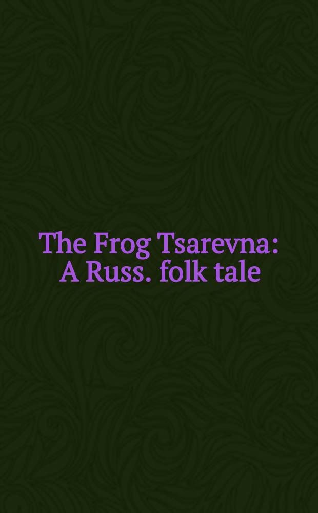 The Frog Tsarevna : A Russ. folk tale