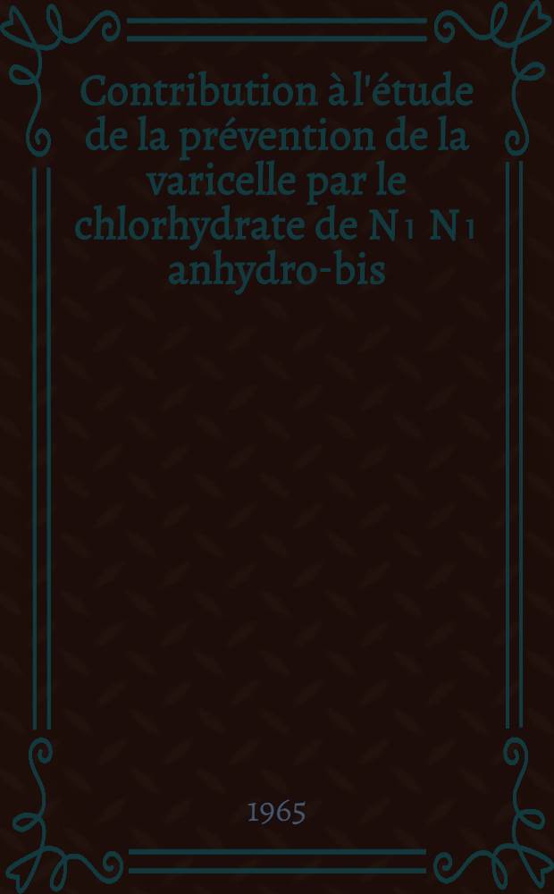 Contribution à l'étude de la prévention de la varicelle par le chlorhydrate de N₁ N₁ anhydro-bis (B hydroxyéthyl) biguanide : Thèse ..