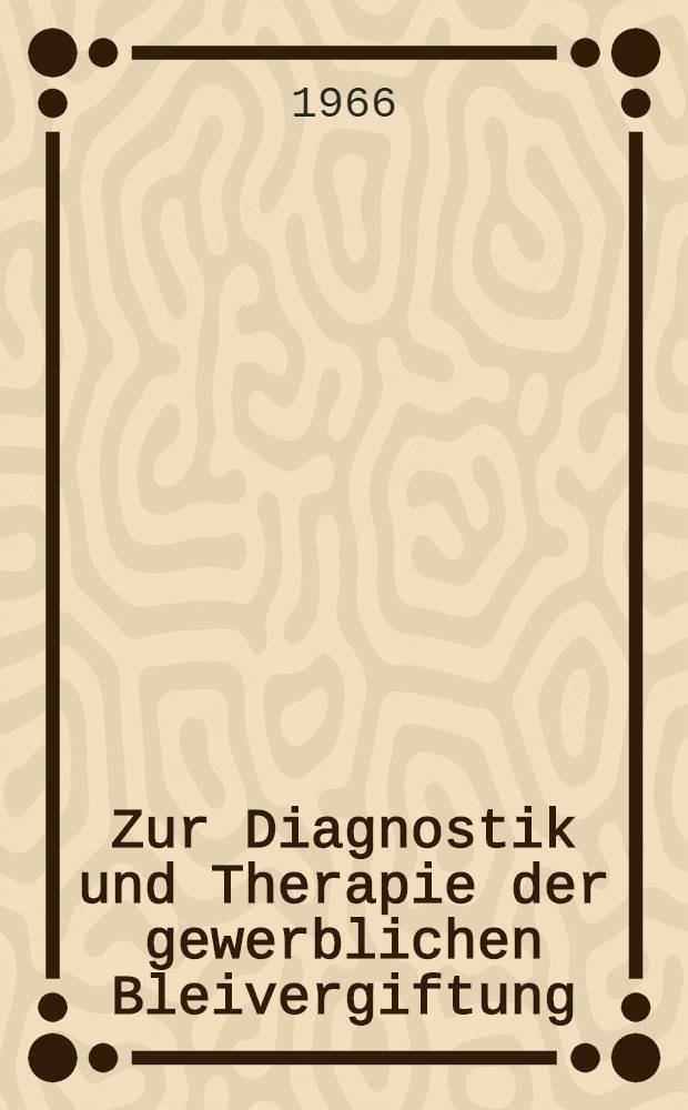 Zur Diagnostik und Therapie der gewerblichen Bleivergiftung : Unter besonderer Berücksichtigung der δ-Aminolävulinsäureausscheidung : Inaug.-Diss. ... der ... Med. Fakultät der ... Univ. zu Bonn