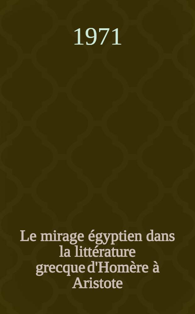 Le mirage égyptien dans la littérature grecque d'Homère à Aristote : Thèse ..