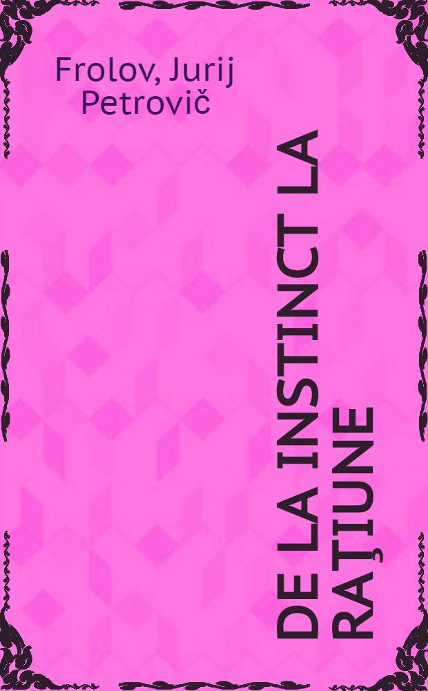 De la instinct la raţiune : (Introducere la ştiinţa comportamentului)