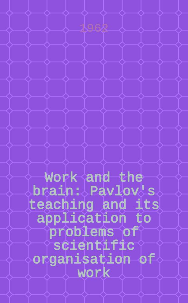 Work and the brain : Pavlov's teaching and its application to problems of scientific organisation of work