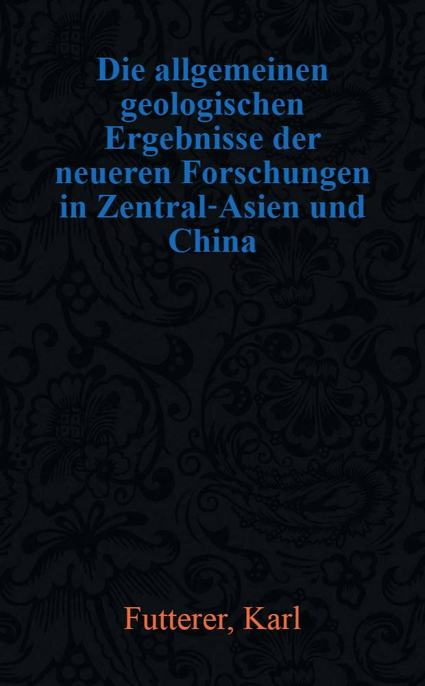 Die allgemeinen geologischen Ergebnisse der neueren Forschungen in Zentral-Asien und China