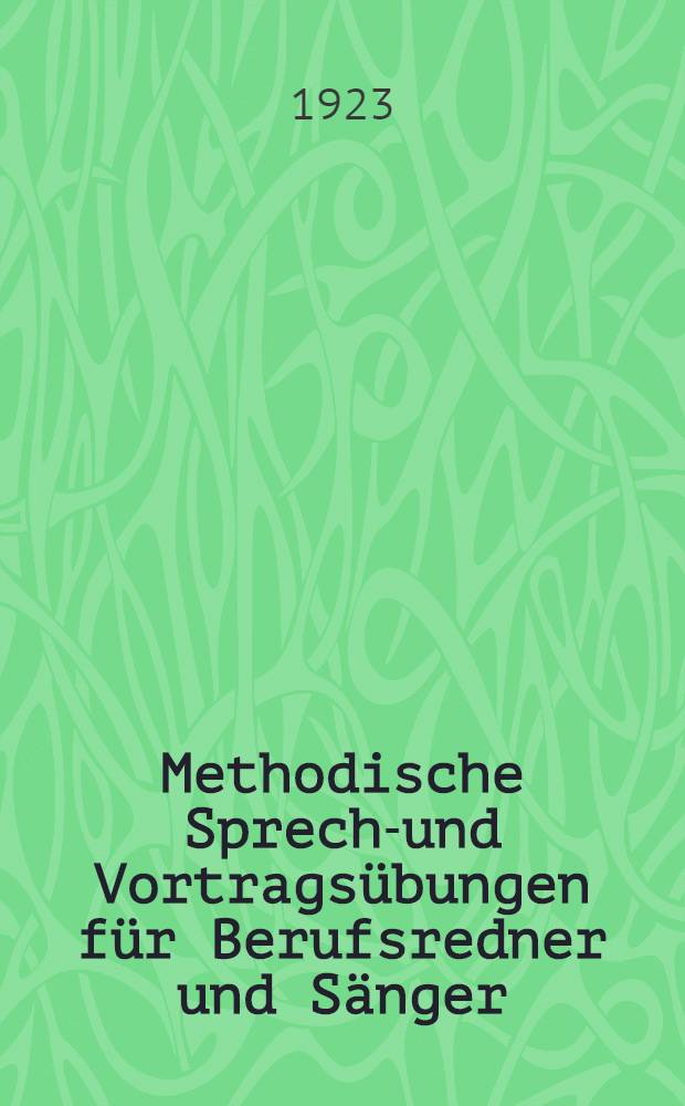 Methodische Sprech-und Vortragsübungen für Berufsredner und Sänger