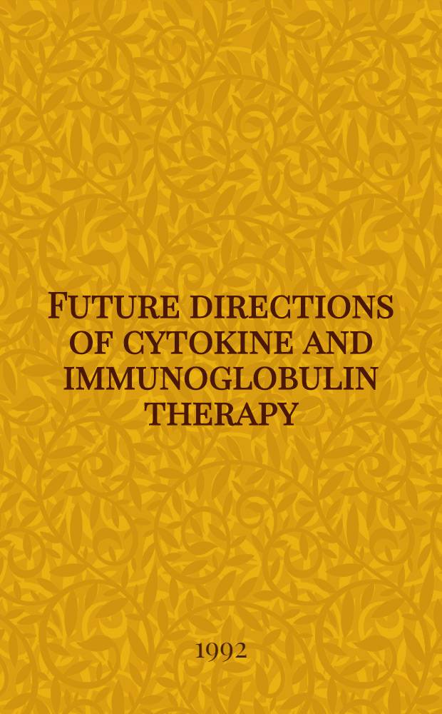 Future directions of cytokine and immunoglobulin therapy : Symp., Tucson, Az., Jan. 11-12, 1991