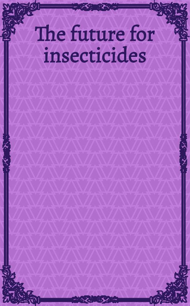 The future for insecticides : Needs a. prospects : Proc. of a Rockefeller found. conf., Bellagio, Italy, Apr. 22-27, 1974