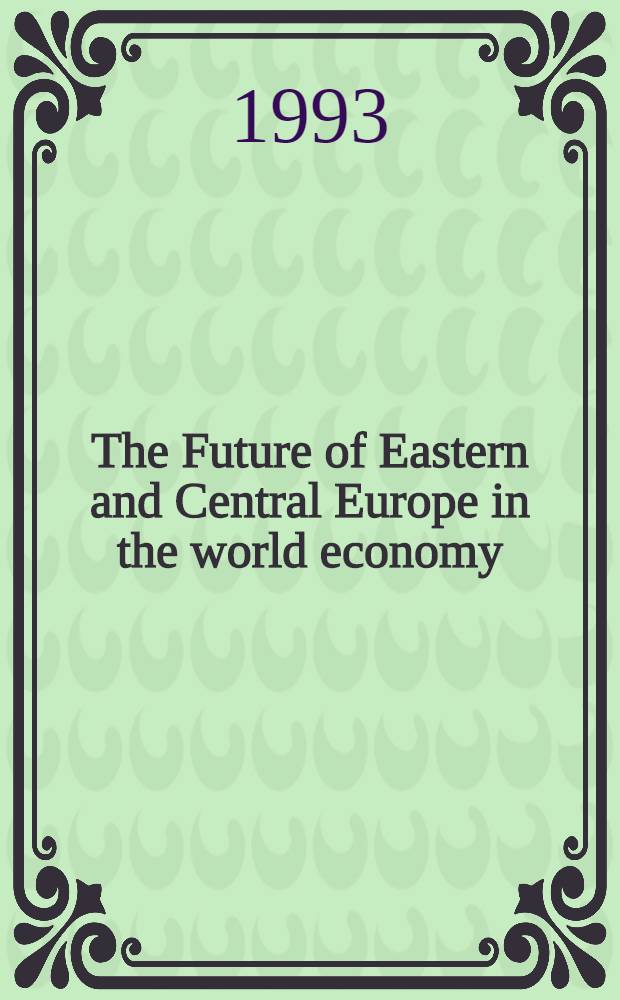The Future of Eastern and Central Europe in the world economy : Proc. of the Jubilee conf. : Budapest, 1992