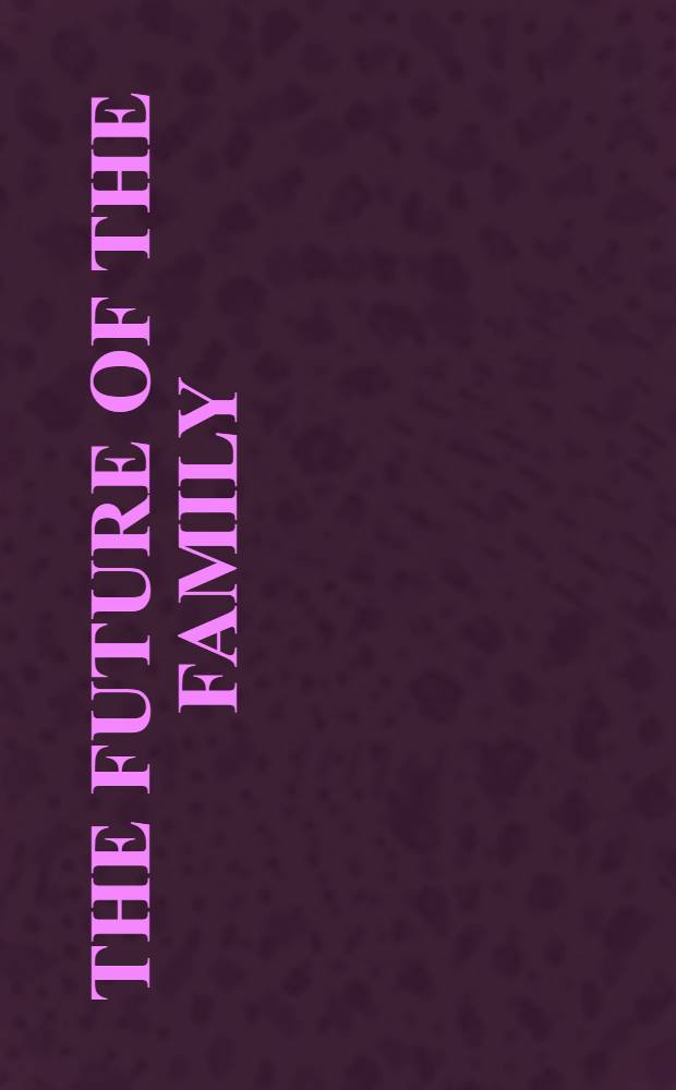 The future of the family : Mothers, fathers a. children : Sex roles a. work : Communities a. child care : Redefining marriage a. parenthood