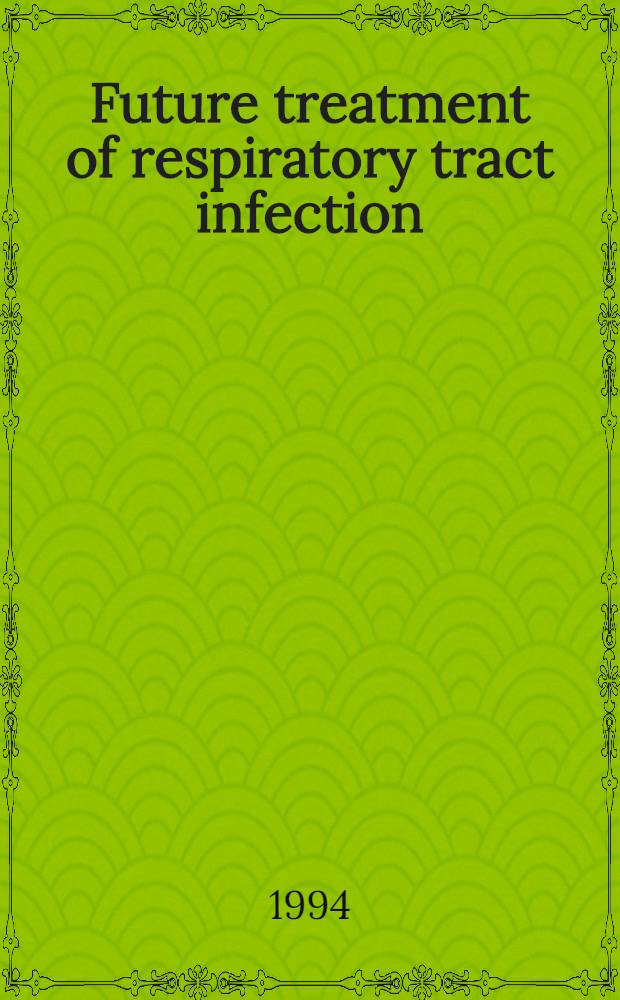Future treatment of respiratory tract infection : The role of cefetamet pivoxil : Proc. of a Satellite symp. to the 18th ICC held in Stockholm, 30 June, 1993