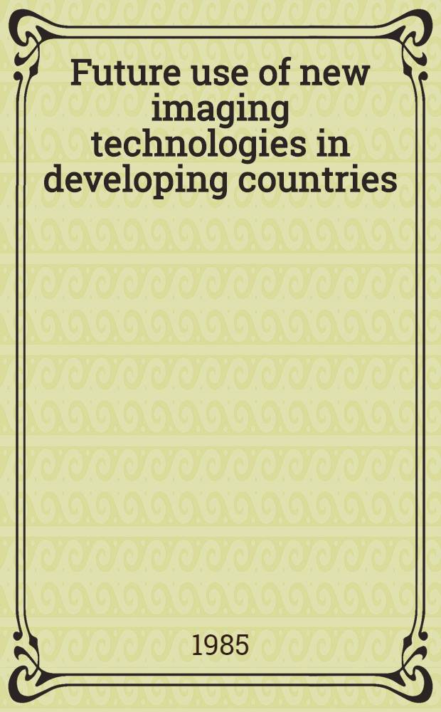 Future use of new imaging technologies in developing countries : Rep. of a WHO Sci. group