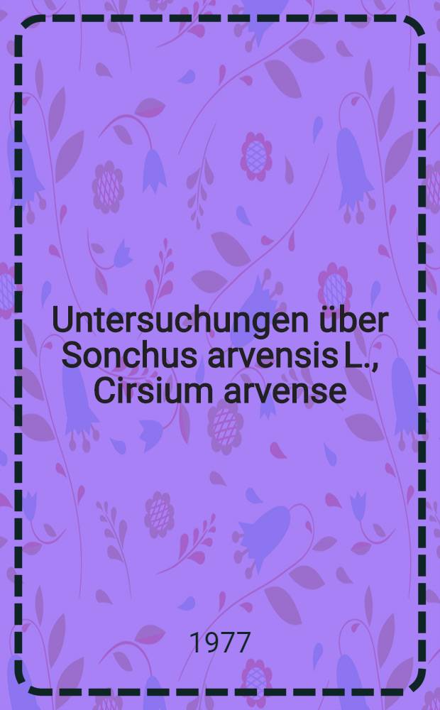 Untersuchungen &uuml;ber Sonchus arvensis L., Cirsium arvense (L.) Scop. and Tussilago farfara L. Entwicklung sowie Translokation von radioaktiv markierten Kohlenhydraten und MCPA