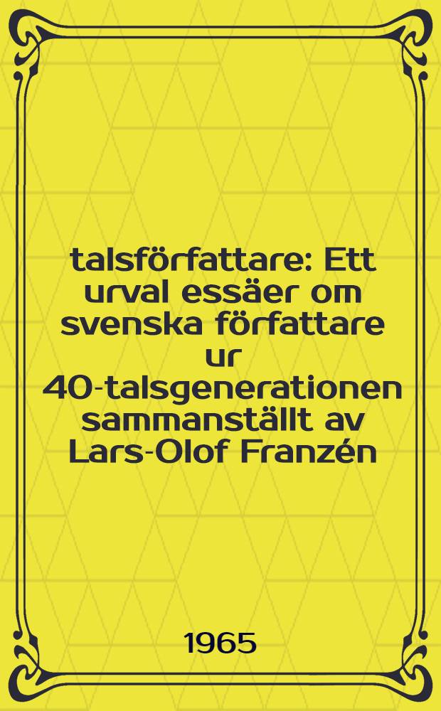40-talsförfattare : Ett urval essäer om svenska författare ur 40-talsgenerationen sammanställt av Lars-Olof Franzén