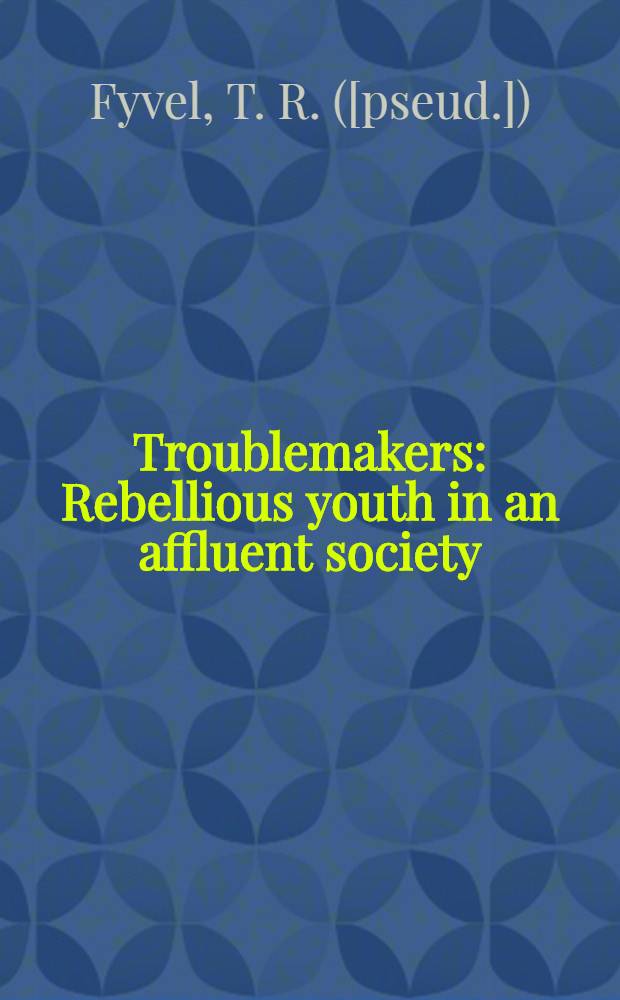 Troublemakers : Rebellious youth in an affluent society