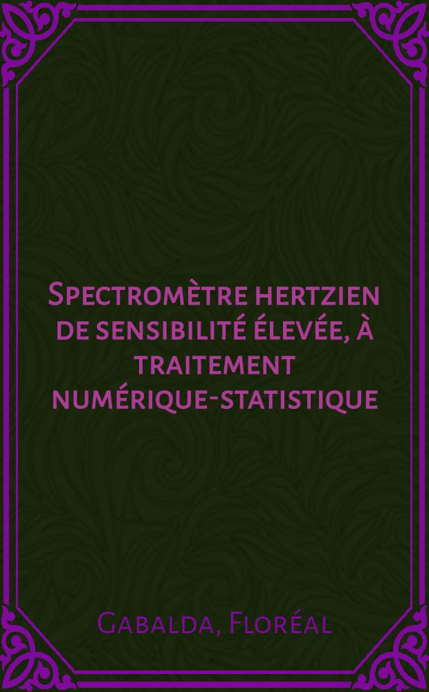 Spectromètre hertzien de sensibilité élevée, à traitement numérique-statistique : Thèse prés. à la Fac. des sciences de l'Univ. de Grenoble ..