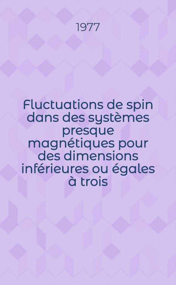 Fluctuations de spin dans des systèmes presque magnétiques pour des dimensions inférieures ou égales à trois : Thèse prés. à l'Univ. de Paris-Sud ..