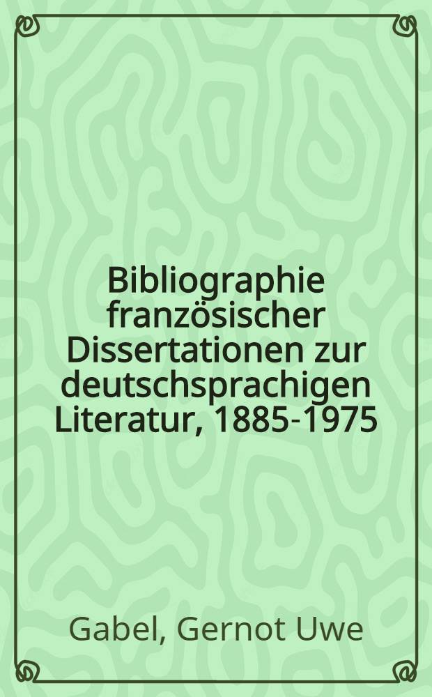 Bibliographie französischer Dissertationen zur deutschsprachigen Literatur, 1885-1975