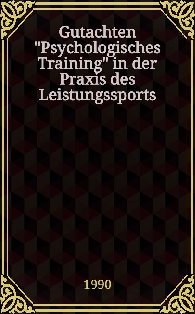 Gutachten "Psychologisches Training" in der Praxis des Leistungssports : Probleme u. Perspektiven
