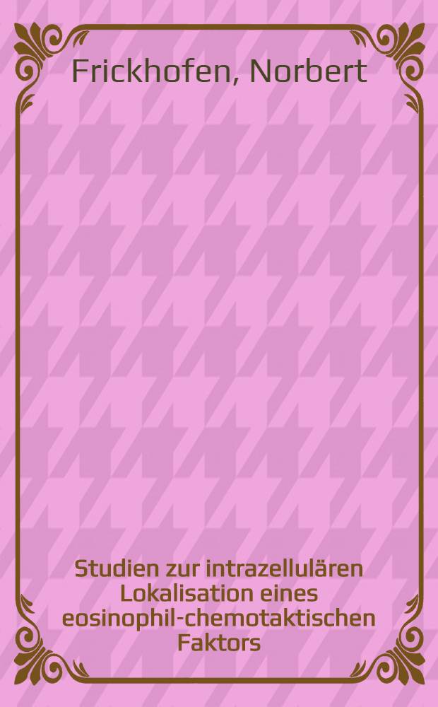 Studien zur intrazellulären Lokalisation eines eosinophil-chemotaktischen Faktors (ECF) und seines Inaktivators in menschlichen neutrophilen Granulozyten : Inaug.-Diss