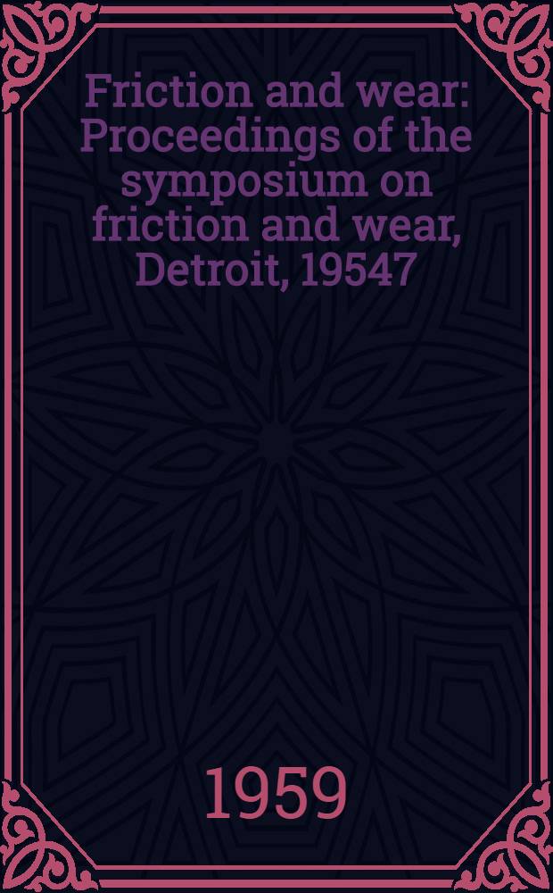 Friction and wear : Proceedings of the symposium on friction and wear, Detroit, 19547