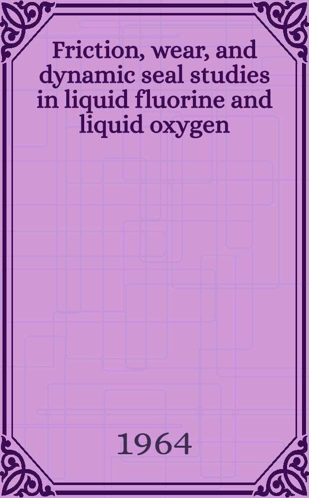 Friction, wear, and dynamic seal studies in liquid fluorine and liquid oxygen