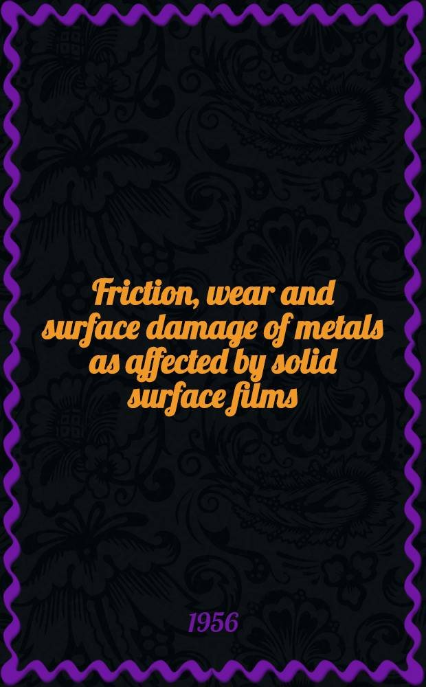 Friction, wear and surface damage of metals as affected by solid surface films