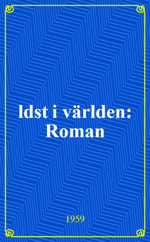 &Auml;ldst i v&auml;rlden : Roman