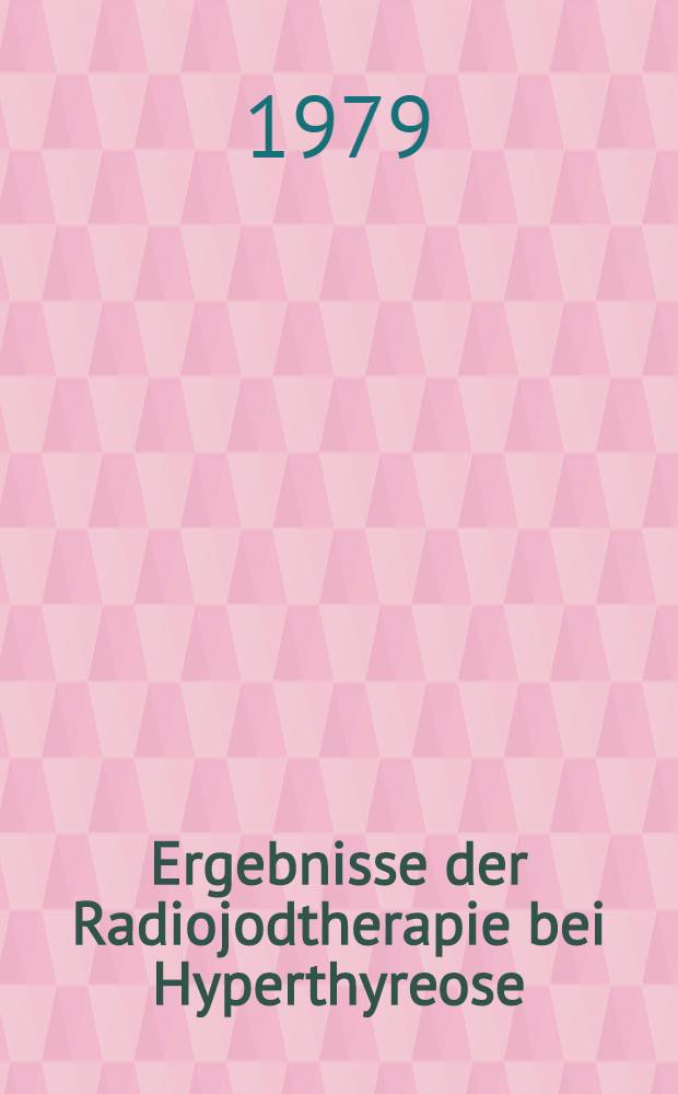 Ergebnisse der Radiojodtherapie bei Hyperthyreose : Langzeitunters. bei Patienten der Univ. Mainz von 1971-1977 : Inaug.-Diss