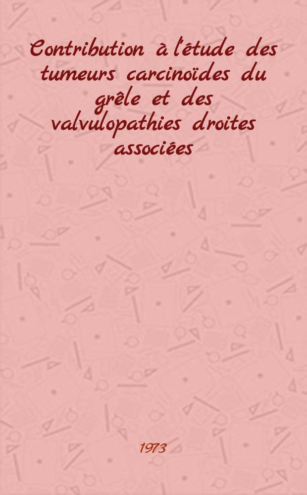 Contribution à l'étude des tumeurs carcinoïdes du grêle et des valvulopathies droites associées : Thèse ..