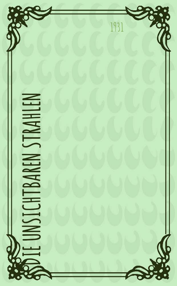 ... Die unsichtbaren strahlen : (Roentgen-strahlen)