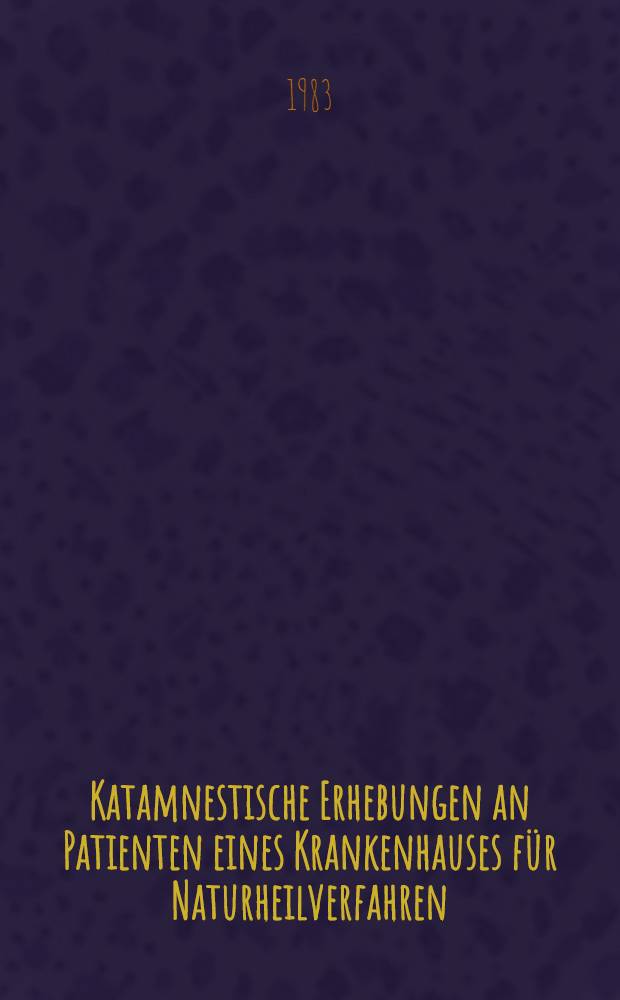 Katamnestische Erhebungen an Patienten eines Krankenhauses f&uuml;r Naturheilverfahren : Inaug.-Diss