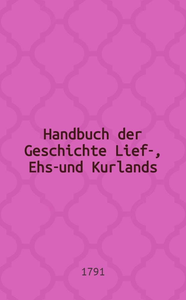 Handbuch der Geschichte Lief-, Ehst- und Kurlands : Zum Gebrauch f&uuml;r jedermann