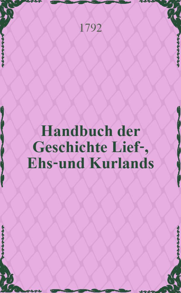 Handbuch der Geschichte Lief-, Ehst- und Kurlands : Zum Gebrauch für jedermann. Bdch. 2