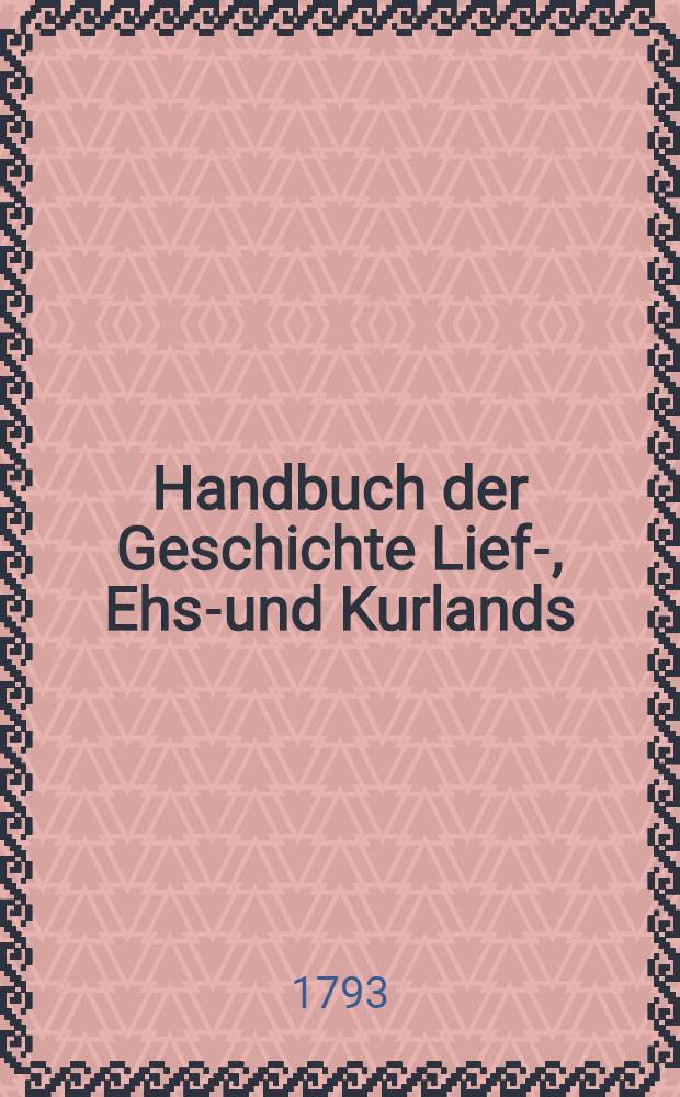 Handbuch der Geschichte Lief-, Ehst- und Kurlands : Zum Gebrauch f&uuml;r jedermann. Bdch. 3