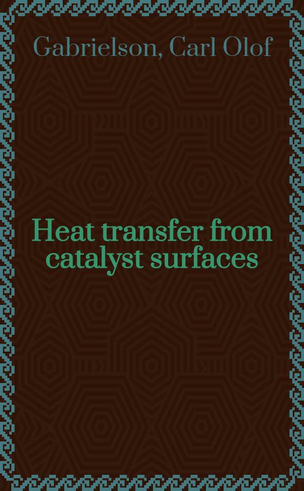 Heat transfer from catalyst surfaces : Avhandling som med tillst&aring;nd av ... Tekniska h&ouml;gskolan f&ouml;r vinnande av teknol. doktorsgrad framl&auml;gges ..