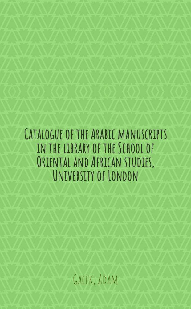 Catalogue of the Arabic manuscripts in the library of the School of Oriental and African studies, University of London