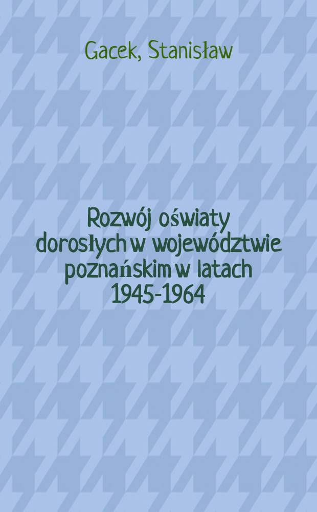 Rozw&oacute;j oświaty dorosłych w wojew&oacute;dztwie poznańskim w latach 1945-1964