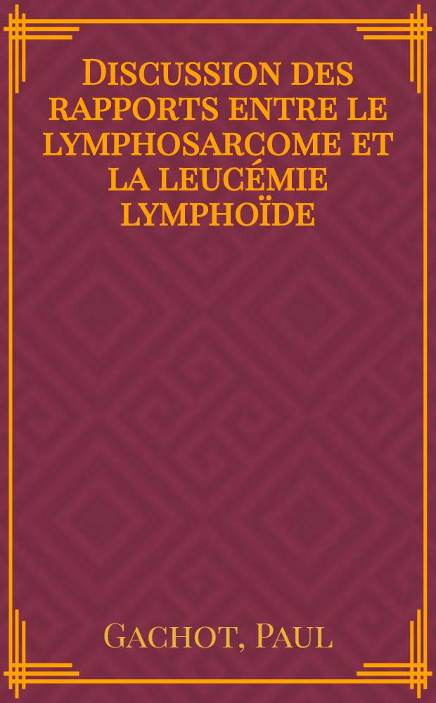 Discussion des rapports entre le lymphosarcome et la leucémie lymphoïde : À propos d'une leucosarcomatose à début rectal : Thèse ..