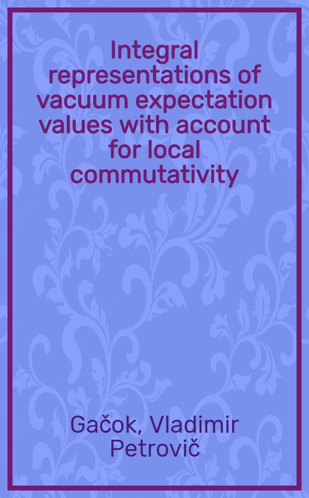 Integral representations of vacuum expectation values with account for local commutativity : Lecture at V-th Winter school on theoretical physics (Karpacz, 1968)