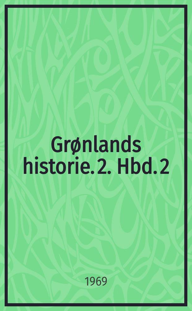 Gr&oslash;nlands historie. 2. [Hbd. 2] : 1700-1782