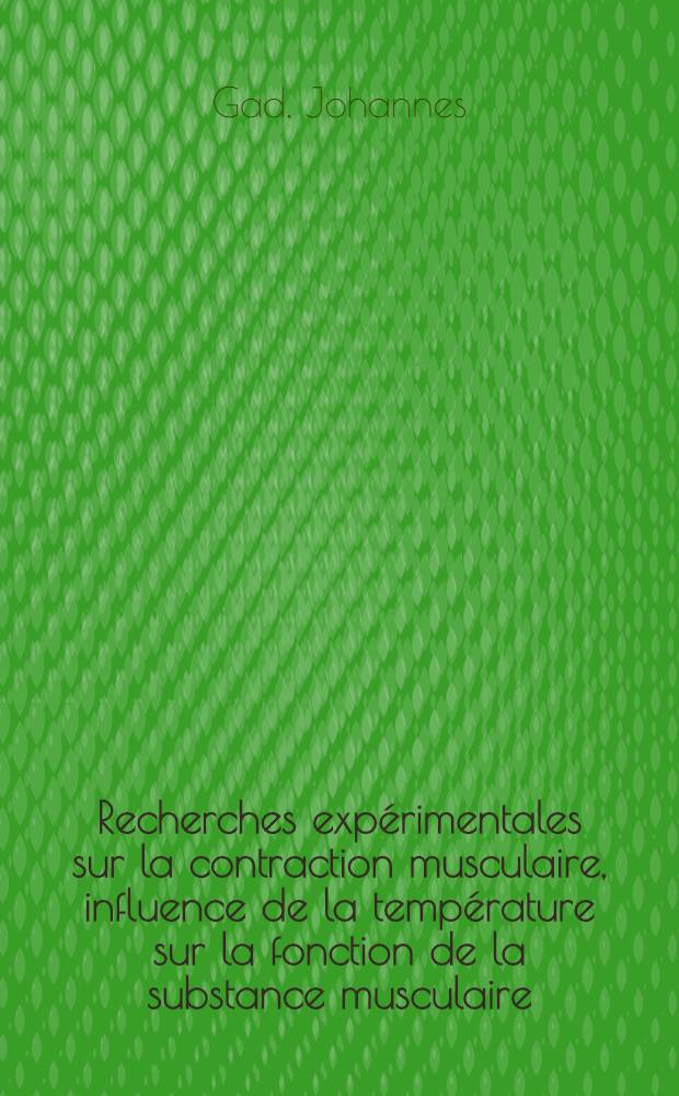 Recherches exp&eacute;rimentales sur la contraction musculaire, influence de la temp&eacute;rature sur la fonction de la substance musculaire