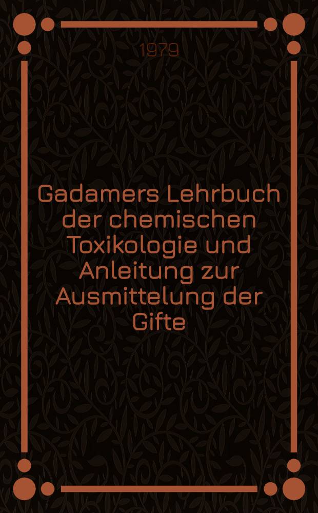 Gadamers Lehrbuch der chemischen Toxikologie und Anleitung zur Ausmittelung der Gifte