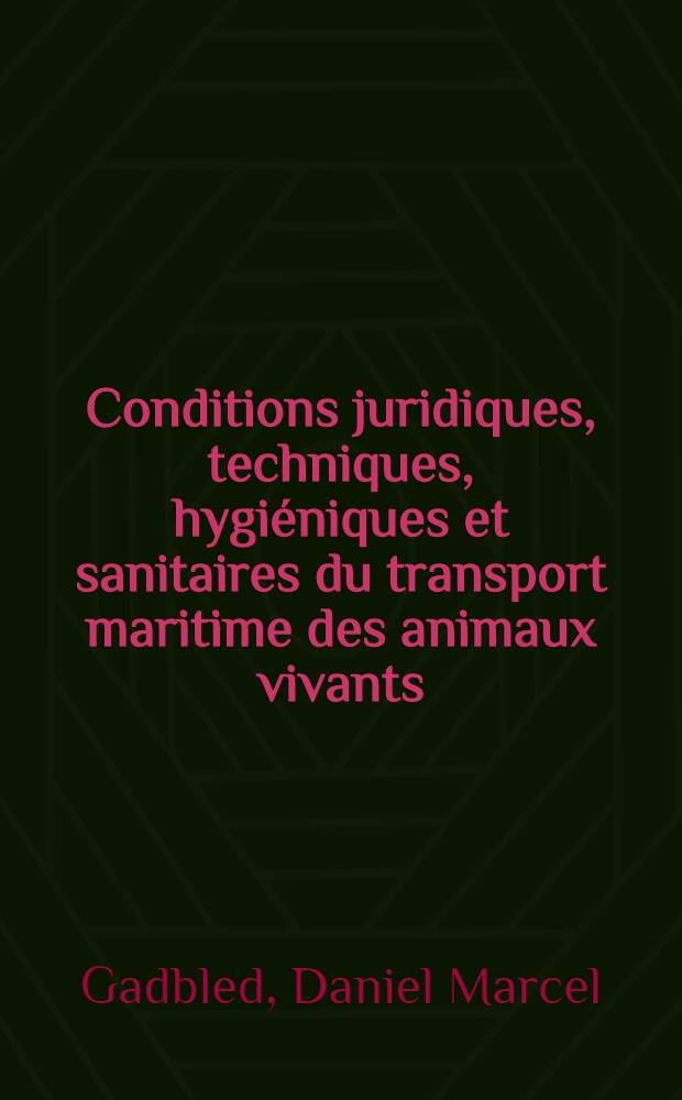 Conditions juridiques, techniques, hygiéniques et sanitaires du transport maritime des animaux vivants : Thèse ..