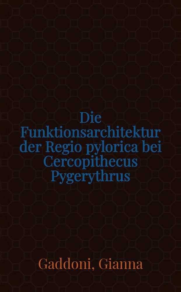 Die Funktionsarchitektur der Regio pylorica bei Cercopithecus Pygerythrus : Inaug.-Diss. ... der ... Med. Fakultät der ... Univ. Mainz