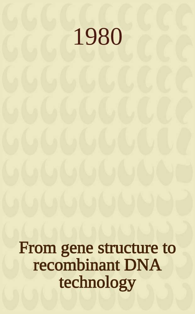 From gene structure to recombinant DNA technology = Frän genstruktur till hybrid-DNA-teknologi